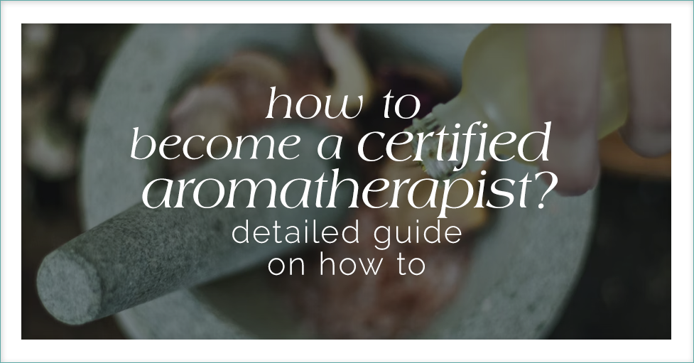 Detailed guide on becoming a certified aromatherapist.