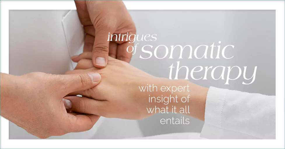 Intrigues of somatic therapy with expert insight of what it all entails